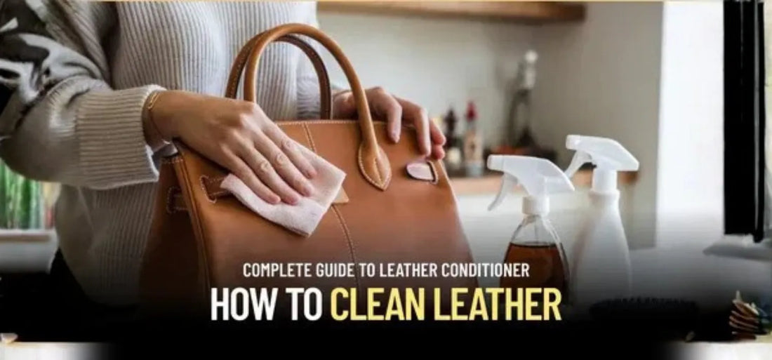 Complete Guide to Leather Conditioner: How to Clean Leather