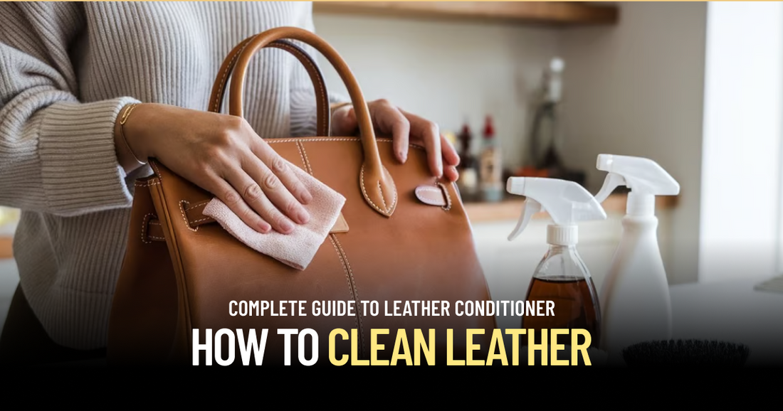 Complete Guide to Leather Conditioner: How to Clean Leather